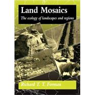 Land Mosaics : The Ecology of Landscapes and Regions by Richard T. T. Forman , Foreword by Edward O. Wilson, 9780521479806