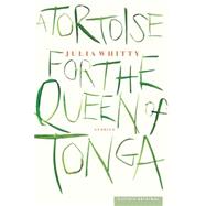 Tortoise for the Queen of Tonga : Stories by Whitty, Julia, 9780618119806