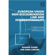 European Union Non-Discrimination Law and Intersectionality: Investigating the Triangle of Racial, Gender and Disability Discrimination by Schiek,Dagmar, 9780754679806