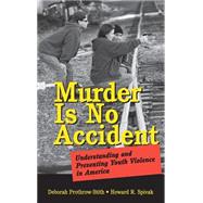 Murder Is No Accident Understanding and Preventing Youth Violence in America by Prothrow-Stith, Deborah; Spivak, Howard R., 9780787969806