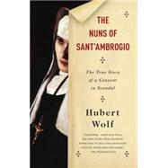 The Nuns of Sant'Ambrogio The True Story of a Convent in Scandal by Wolf, Hubert; Martin, Ruth, 9780804169806