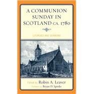 A Communion Sunday in Scotland ca. 1780 Liturgies and Sermons by Leaver, Robin A.; Spinks, Bryan D., 9780810869806