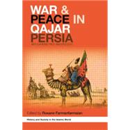 War and Peace in Qajar Persia: Implications Past and Present by Farmanfarmaian,Roxane, 9781138869806