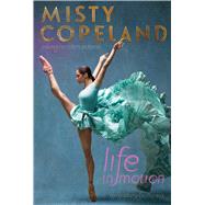 Life in Motion An Unlikely Ballerina Young Readers Edition by Copeland, Misty, 9781481479806