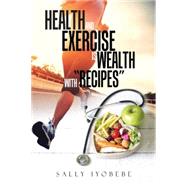 Health and Exercise Is Wealth With Recipes by Iyobebe, Sally, 9781490769806