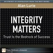 Integrity Matters: Trust Is the Bedrock of Success by Lurie, Alan, 9780137039807