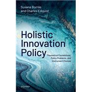 Holistic Innovation Policy Theoretical Foundations, Policy Problems, and Instrument Choices by Borras, Susana; Edquist, Charles, 9780198809807