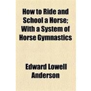 How to Ride and School a Horse by Anderson, Edward Lowell, 9780217849807