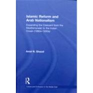 Islamic Reform and Arab Nationalism: Expanding the Crescent from the Mediterranean to the Indian Ocean (1880s-1930s) by Ghazal; Amal N., 9780415779807
