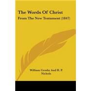 Words of Christ : From the New Testament (1847) by Crosby, William; Nichols, H. P., 9781104409807