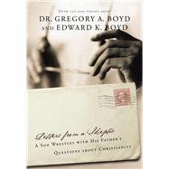 Letters from a Skeptic A Son Wrestles with His Father's Questions about Christianity by Boyd, Dr. Gregory A.; Boyd, Edward, 9781434799807
