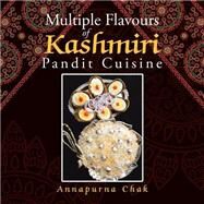 Multiple Flavours of Kashmiri Pandit Cuisine by Annapurna Chak, 9781482839807