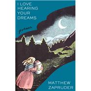 I Love Hearing Your Dreams Poems by Zapruder, Matthew, 9781668059807