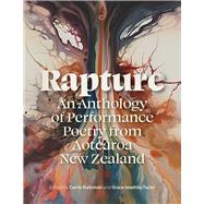 Rapture An Anthology of Performance Poetry from Aotearoa New Zealand by Rudzinski, Carrie; Iwashita-Taylor, Grace, 9781869409807