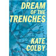 Dream of the Trenches by Colby, Kate, 9781934819807