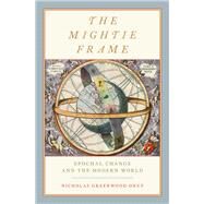 The Mightie Frame Epochal Change and the Modern World by Onuf, Nicholas Greenwood, 9780190879808