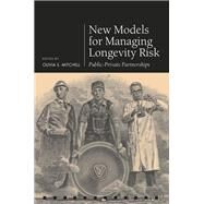 New Models for Managing Longevity Risk Public-Private Partnerships by Mitchell, Olivia S., 9780192859808