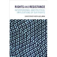 Rights and Resistance Interpersonal and Political Implications of Our Rights by Wellman, Christopher Heath, 9780197809808