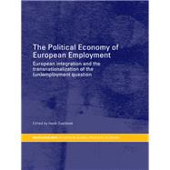 The Political Economy of European Employment: European Integration and the Transnationalization of the (Un)Employment Question by Overbeek; Henk W., 9780415459808