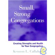 Small, Strong Congregations : Creating Strengths and Health for Your Congregation by Kennon L. Callahan, 9780787949808