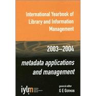 International Yearbook of Library and Information Management, 2003-2004 Metadata Applications and Management by Gorman, G. E., 9780810849808