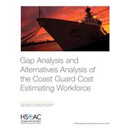 Gap Analysis and Alternatives Analysis of the Coast Guard Cost Estimating Workforce by Blickstein, Irv; Conley, Tim; Tannehill, Brynn; Schendt, Abby; Etchegaray, Jason Michel, 9780833099808