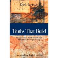 Truths That Build : Principles That Will Establish and Strengthen the People of God by Iverson, Dick, 9781886849808