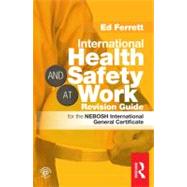 International Health & Safety at Work Revision Guide: for the NEBOSH International General Certificate by Ferrett; Edward, 9780415519809