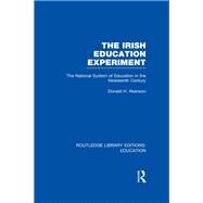 The Irish Education Experiment: The National System of Education in the Nineteenth Century by Akenson; Donald H., 9780415689809