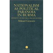 Nationalism as Political Paranoia in Burma: An Essay on the Historical Practice of Power by Gravers; Mikael, 9780700709809
