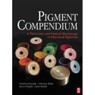 Pigment Compendium : A Dictionary and Optical Microscopy of Historic Pigments by Eastaugh,Nicholas, 9780750689809