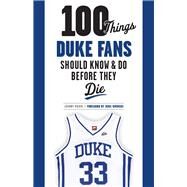 100 Things Duke Fans Should Know & Do Before They Die by Moore, Johnny; Gminski, Mike, 9781600789809