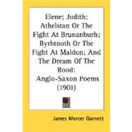 Elene; Judith; Athelstan or the Fight at Brunanburh; Byrhtnoth or the Fight at Maldon; and the Dream of the Rood : Anglo-Saxon Poems (1901) by Garnett, James Mercer, 9780548619810