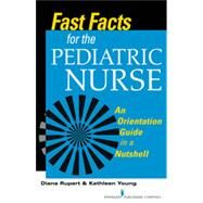 Fast Facts for the Pediatric Nurse: An Orientation Guide in a Nutshell by Rupert, Diana, 9780826119810