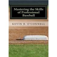 Mastering the Skills of Professional Baseball by O'connell, Kevin B., 9781500519810