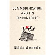Commodification and Its Discontents by Abercrombie, Nicholas, 9781509529810