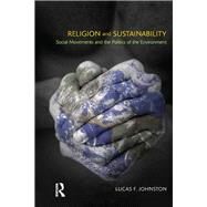 Religion and Sustainability: Social Movements and the Politics of the Environment by Johnston,Lucas F., 9781908049810
