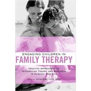 Engaging Children in Family Therapy : Creative Approaches to Integrating Theory and Research in Clinical Practice by Sori, Catherine Ford, 9780415949811