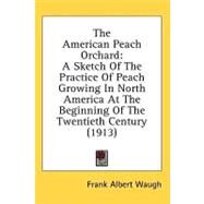 American Peach Orchard : A Sketch of the Practice of Peach Growing in North America at the Beginning of the Twentieth Century (1913) by Waugh, Frank Albert, 9780548849811