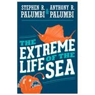 The Extreme Life of the Sea by Palumbi, Stephen R.; Palumbi, Anthony R., 9780691169811