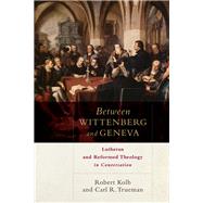 Between Wittenberg and Geneva by Kolb, Robert; Trueman, Carl R., 9780801049811
