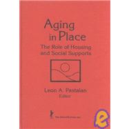 Aging in Place: The Role of Housing and Social Supports by Pastalan; Leon A, 9780866569811