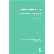 Key Concepts: A Guide to Aesthetics, Criticism and the Arts in Education by Pateman; Trevor, 9781138649811