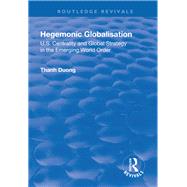 Hegemonic Globalisation: U.S. Centrality and Global Strategy in the Emerging World Order by Duong,Thanh, 9781138719811