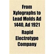 From Xylographs to Lead Molds Ad 1440, Ad 1921 by Rapid Electrotype Company, 9781154489811