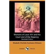 Memoirs of Louis XIV and His Court and of the Regency by ORLEANS ELIZABETH-CHARLOTTE DUCHESSE D, 9781406559811