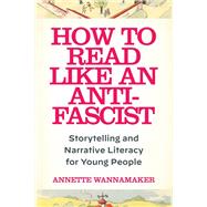 How to Read Like an Anti-Fascist by Annette Wannamaker, 9781531509811