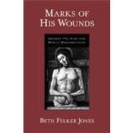 Marks of His Wounds Gender Politics and Bodily Resurrection by Jones, Beth Felker, 9780195309812