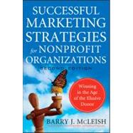Successful Marketing Strategies for Nonprofit Organizations Winning in the Age of the Elusive Donor by McLeish, Barry J., 9780470529812