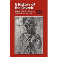 History of the Church Volume 1: The World In Which The Church Was Founded by Hughes, Philip E., 9780722079812